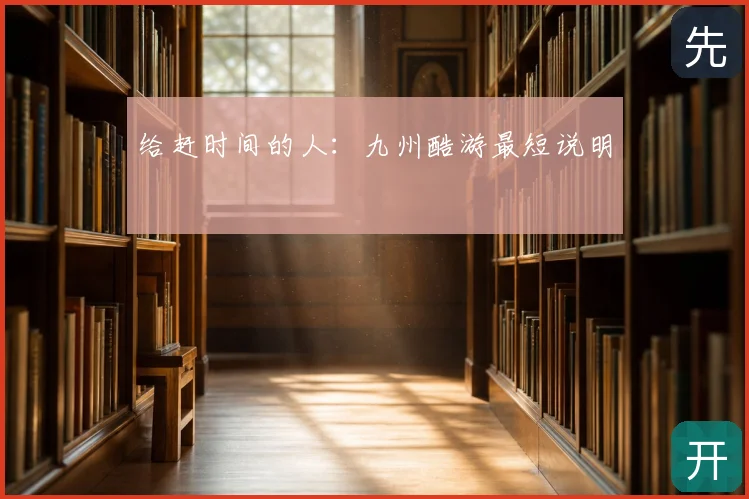 给赶时间的人:九州酷游最短说明